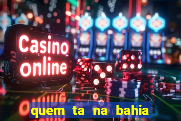 quem ta na bahia essa semana a fazenda